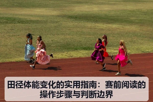 田径体能变化的实用指南：赛前阅读的操作步骤与判断边界